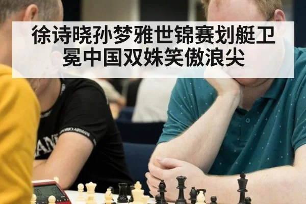 徐诗晓孙梦雅世锦赛划艇卫冕中国双姝笑傲浪尖